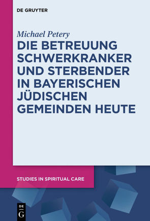 Die Betreuung Schwerkranker und Sterbender in Bayerischen Jüdischen Gemeinden heute von Petery,  Michael