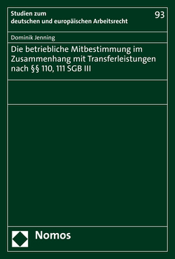 Die betriebliche Mitbestimmung im Zusammenhang mit Transferleistungen nach §§ 110, 111 SGB III von Jenning,  Dominik