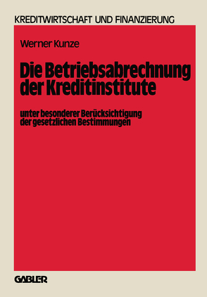 Die Betriebsabrechnung der Kreditinstitute unter besonderer Berücksichtigung der gesetzlichen Bestimmungen von Kunze,  Werner