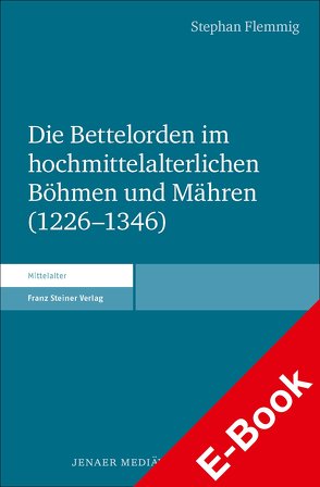 Die Bettelorden im hochmittelalterlichen Böhmen und Mähren (1226–1346) von Flemmig,  Stephan