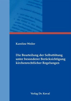 Die Beurteilung der Selbsttötung unter besonderer Berücksichtigung kirchenrechtlicher Regelungen von Weiler,  Karoline