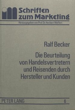 Die Beurteilung von Handelsvertretern und Reisenden durch Hersteller und Kunden von Becker,  Ralf