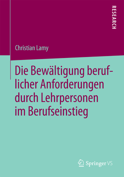 Die Bewältigung beruflicher Anforderungen durch Lehrpersonen im Berufseinstieg von Lamy,  Christian