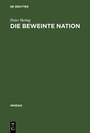 Die beweinte Nation von Ihring,  Peter