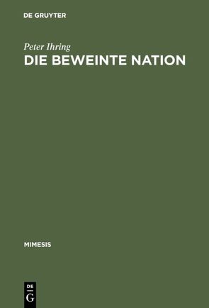 Die beweinte Nation von Ihring,  Peter