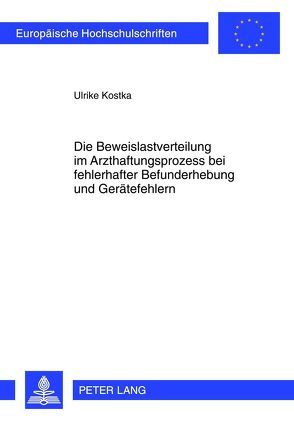 Die Beweislastverteilung im Arzthaftungsprozess bei fehlerhafter Befunderhebung und Gerätefehlern von Kostka,  Ulrike