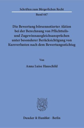 Die Bewertung börsennotierter Aktien bei der Berechnung von Pflichtteils- und Zugewinnausgleichsansprüchen unter besonderer Berücksichtigung von Kursverlusten nach dem Bewertungsstichtag. von Hauschild,  Anna Luise