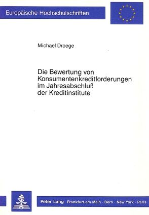 Die Bewertung von Konsumentenkreditforderungen im Jahresabschluss der Kreditinstitute von Droege,  Michael