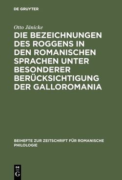 Die Bezeichnungen des Roggens in den romanischen Sprachen unter besonderer Berücksichtigung der Galloromania von Jänicke,  Otto