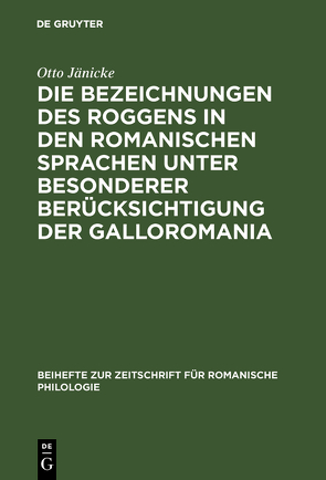 Die Bezeichnungen des Roggens in den romanischen Sprachen unter besonderer Berücksichtigung der Galloromania von Jänicke,  Otto