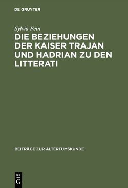 Die Beziehungen der Kaiser Trajan und Hadrian zu den litterati von Fein,  Sylvia