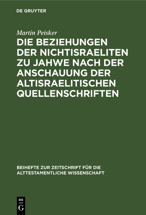 Die Beziehungen der Nichtisraeliten zu Jahwe nach der Anschauung der altisraelitischen Quellenschriften von Peisker,  Martin