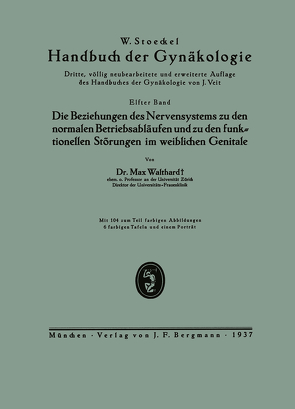 Die Beziehungen des Nervensystems zu den normalen Betriebsabläufen und zu den funktionellen Störungen im weiblichen Genitale von Stoeckel,  W., Walthard,  Max