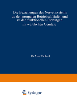 Die Beziehungen des Nervensystems zu den normalen Betriebsabläufen und zu den funktionellen Störungen im weiblichen Genitale von Walthard,  Max