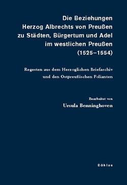 Die Beziehungen Herzog Albrechts von Preußen zu Städten, Bürgertum und Adel im westlichen Preußen (1525-1554) von Benninghoven,  Ursula