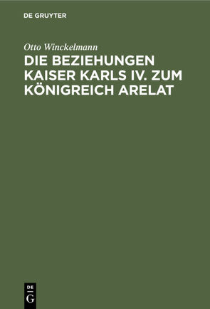 Die Beziehungen Kaiser Karls IV. zum Königreich Arelat von Winckelmann,  Otto