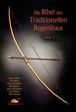 Die Bibel des traditionellen Bogenbaus / Die Bibel des traditionellen Bogenbaus, Band 1 – Softcover von Allely,  Steve, Baker,  Tim, Comstock,  Paul, Hamm,  Jim, Hardcastle,  Ron, Massey,  Jay, Strunk,  John