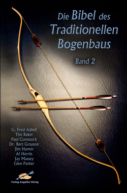 Die Bibel des traditionellen Bogenbaus / Die Bibel des traditionellen Bogenbaus, Band 2 – Softcover von Asbell,  G Fred, Baker,  Tim, Comstock,  Paul, Grayson,  Charles E, Hamm,  Jim, Herrin,  Al, Massey,  Jay, Parker,  Glenn