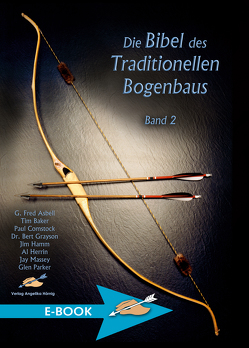 Die Bibel des traditionellen Bogenbaus / Die Bibel des traditionellen Bogenbaus, Band 2 von Asbell,  G Fred, Baker,  Tim, Comstock,  Paul, Grayson,  Bert, Hamm,  Jim, Herrin,  Al, Massey,  Jay, Parker,  Glenn