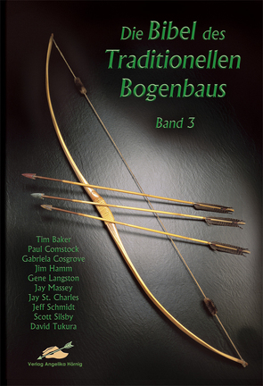 Die Bibel des traditionellen Bogenbaus / Die Bibel des traditionellen Bogenbaus, Band 3 – Softcover von Baker,  Tim, Comstock,  Paul, Cosgrove,  Gabriela, Hamm,  Jim, Langston,  Gene, Massey,  Jay, Schmidt,  Jeff, Silsby,  Scott, St. Charles,  Jay, Tukura,  David