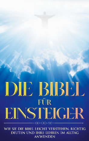 Die Bibel für Einsteiger: Wie Sie die Bibel leicht verstehen, richtig deuten und ihre Lehren im Alltag anwenden von Frerichs,  Tammo