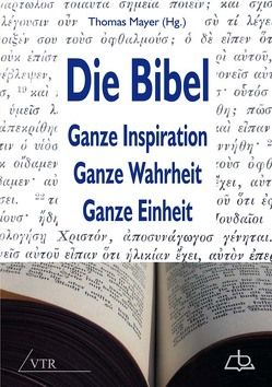 Die Bibel: Ganze Inspiration – Ganze Wahrheit – Ganze Einheit von Denker,  Steffen, Jeising,  Thomas, Kaiser,  Bernhard, Kotsch,  Michael, Mayer,  Thomas, Peters,  Benedikt, Pflaum,  Johannes, Seibel,  Alexander, Sipos,  Almos Ete, Weber,  Siegfried