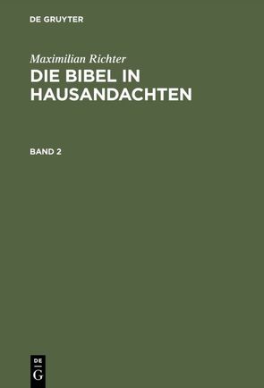 Maximilian Richter: Die Bibel in Hausandachten / Maximilian Richter: Die Bibel in Hausandachten. Band 2 von Richter,  Maximilian