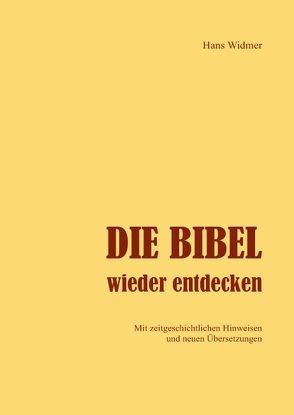 Die Bibel wieder entdecken von Widmer,  Hans