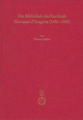 Die Bibliothek des Kardinals Giovanni d´Aragona (1456 bis 1485) von Haffner,  Thomas