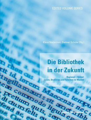 Die Bibliothek in der Zukunft: Regional – Global: Lesen, Studieren und Forschen im Wandel von Niedermair,  Klaus, Schuler,  Dietmar