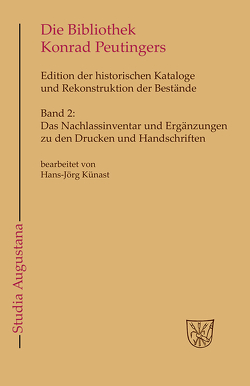 Die Bibliothek und der handschriftliche Nachlaß Konrad Peutingers…. / Das Nachlassinventar und Ergänzungen zu den Drucken und Handschriften von Kießling,  Rolf, Künast,  Hans-Jörg