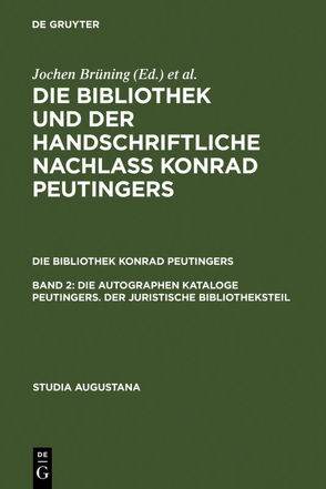 Die Bibliothek und der handschriftliche Nachlaß Konrad Peutingers…. / Die autographen Kataloge Peutingers. Der juristische Bibliotheksteil von Goerlitz,  Uta, Künast,  Hans-Jörg, Petersen,  Christoph, Zäh,  Helmut