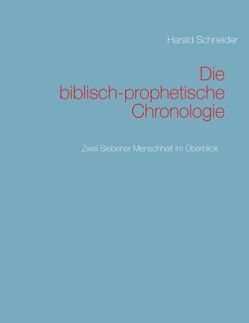 Die biblisch-prophetische Chronologie von Schneider,  Harald