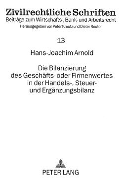 Die Bilanzierung des Geschäfts- oder Firmenwertes in der Handels-, Steuer- und Ergänzungsbilanz von Arnold,  Hans-Joachim