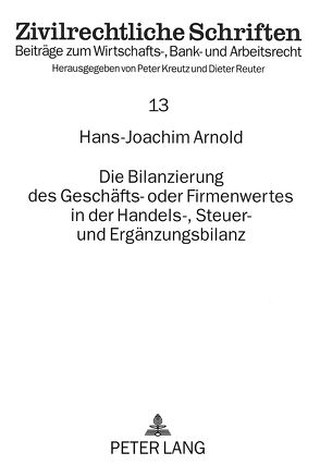 Die Bilanzierung des Geschäfts- oder Firmenwertes in der Handels-, Steuer- und Ergänzungsbilanz von Arnold,  Hans-Joachim