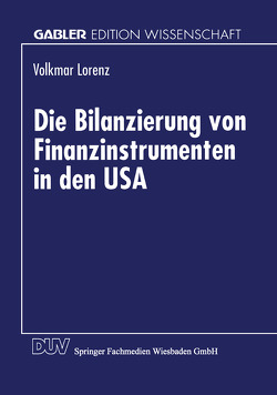 Die Bilanzierung von Finanzinstrumenten in den USA von Lorenz,  Volkmar