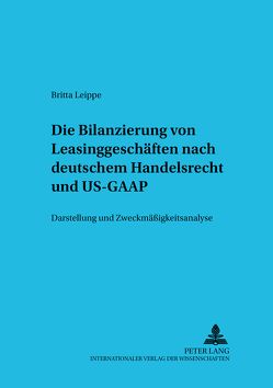 Die Bilanzierung von Leasinggeschäften nach deutschem Handelsrecht und US-GAAP von Leippe,  Britta