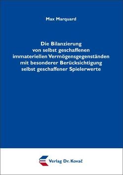 Die Bilanzierung von selbst geschaffenen immateriellen Vermögensgegenständen mit besonderer Berücksichtigung selbst geschaffener Spielerwerte von Marquard,  Max