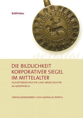 Die Bildlichkeit korporativer Siegel im Mittelalter von Arlinghaus,  Franz-Josef, Bedos-Rezak,  Brigitte Miriam, Diener-Staeckling,  Antje, Groten,  Manfred, Krauth,  Wolfgang, Lermer,  Andrea, Schich,  Winfried, Schmidt,  Peter, Späth,  Markus, Stieldorf,  Andrea, Winterer,  Christoph, Wolff,  Ruth