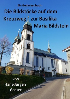 Die Bildstöcke auf dem Kreuzweg zur Basilika Maria Bildstein von Gasser,  Hans-Jürgen