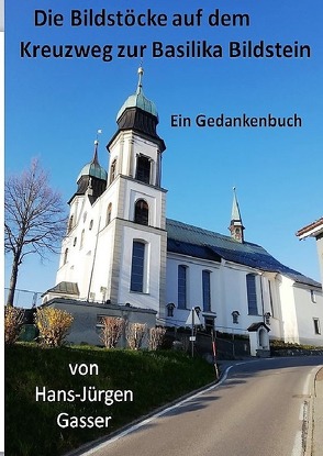 Die Bildstöcke auf dem Kreuzweg zur Basilika Maria Bildstein von Gasser,  Hans-Jürgen