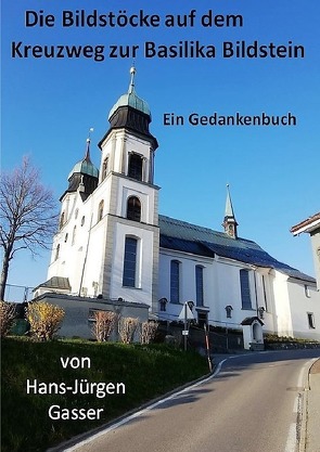 Die Bildstöcke auf dem Kreuzweg zur Basilika Maria Bildstein von Gasser,  Hans-Jürgen