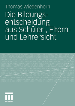 Die Bildungsentscheidung aus Schüler-, Eltern- und Lehrersicht von Wiedenhorn,  Thomas