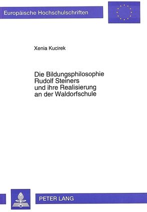 Die Bildungsphilosophie Rudolf Steiners und ihre Realisierung an der Waldorfschule von Kucirek,  Xenia