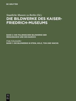 Die Bildwerke des Kaiser-Friedrich-Museums. Die italienischen Bildwerke… / Die Bildwerke in Stein, Holz, Ton und Wachs von Kaiser-Friedrich-Museum Berlin, Schottmüller,  Frida
