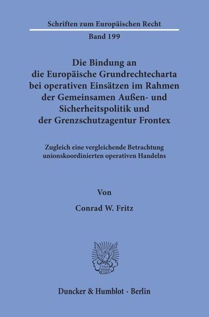 Die Bindung an die Europäische Grundrechtecharta bei operativen Einsätzen im Rahmen der Gemeinsamen Außen- und Sicherheitspolitik und der Grenzschutzagentur Frontex. von Fritz,  Conrad W.