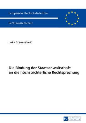 Die Bindung der Staatsanwaltschaft an die höchstrichterliche Rechtsprechung von Breneselovic,  Luka