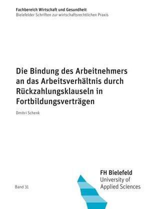 Die Bindung des Arbeitnehmers an das Arbeitsverhältnis durch Rückzahlungsklauseln in Fortbildungsverträgen von Schenk,  Dmitri