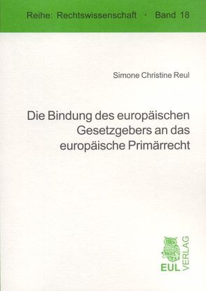 Die Bindung des europäischen Gesetzgebers an das europäische Primärrecht von Reul,  Simone Ch