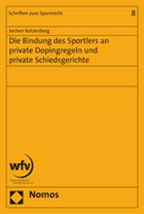 Die Bindung des Sportlers an private Dopingregeln und private Schiedsgerichte von Kotzenberg,  Jochen